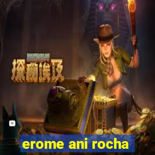 erome ani rocha